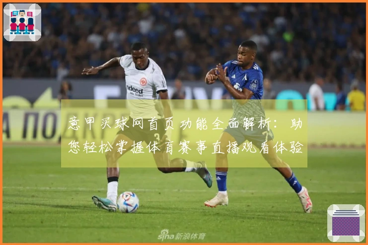 意甲买球网首页功能全面解析：助您轻松掌握体育赛事直播观看体验
