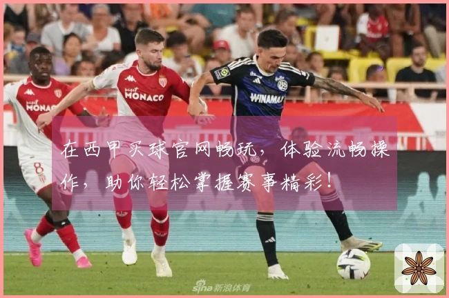 在西甲买球官网畅玩，体验流畅操作，助你轻松掌握赛事精彩！