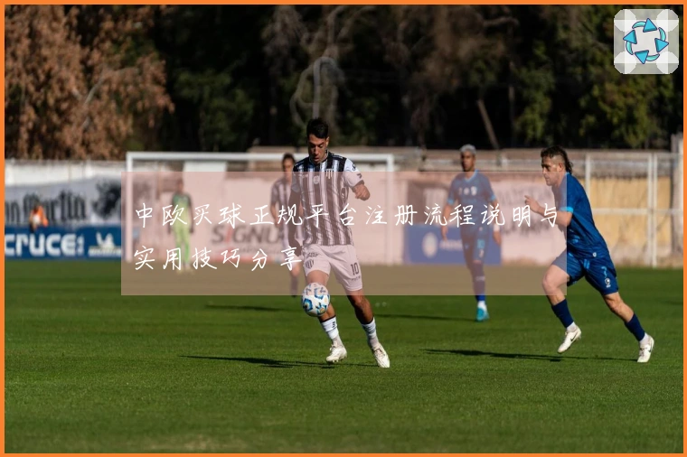 中欧买球正规平台注册流程说明与实用技巧分享