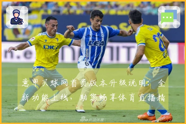意甲买球网首页版本升级说明：全新功能上线，助您畅享体育直播精彩体验