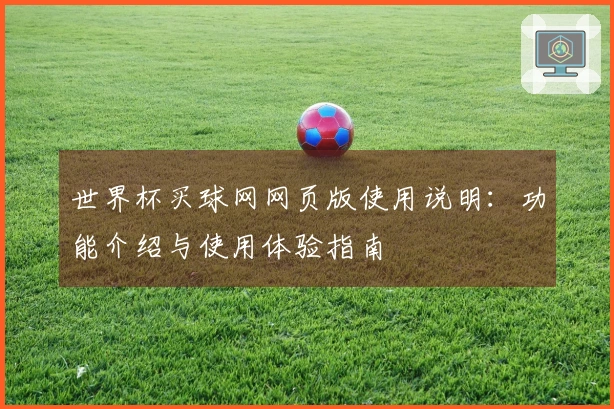 世界杯买球网网页版使用说明：功能介绍与使用体验指南