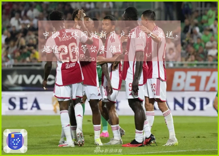 中欧买球网站新用户福利大放送，超值活动等你来领！