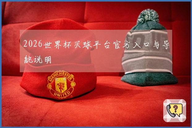 2026世界杯买球平台官方入口与导航说明
